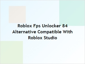 Roblox Fps Unlocker 84 Alternative for Studio