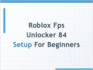 Roblox Fps Unlocker 84 Setup Guide for Beginners
