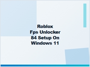 How to Set Up Roblox Fps Unlocker 84 on Windows 11