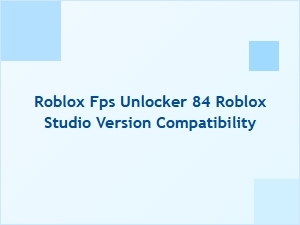 Roblox Fps Unlocker Compatibility with Studio Version 84