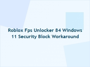 Roblox Fps Unlocker 84 Security Block Fix for Windows 11